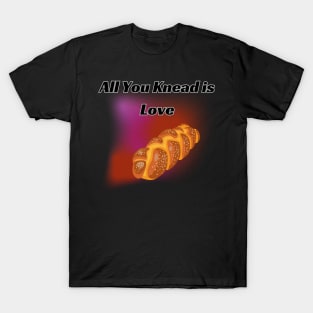 All You Knead is Love T-Shirt